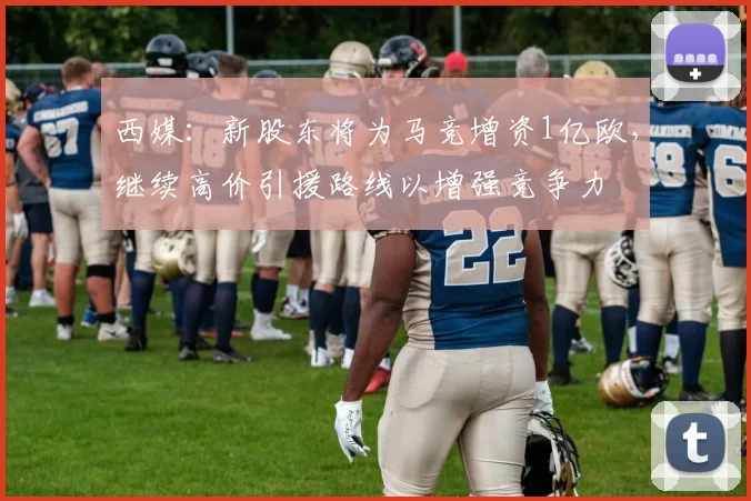 西媒：新股东将为马竞增资1亿欧，继续高价引援路线以增强竞争力