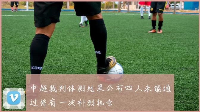中超裁判体测结果公布四人未能通过将有一次补测机会